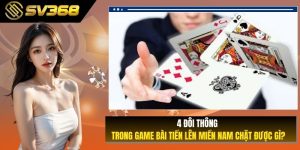 4 Đôi Thông Trong Game Bài Tiến Lên Miền Nam Chặt Được Gì?