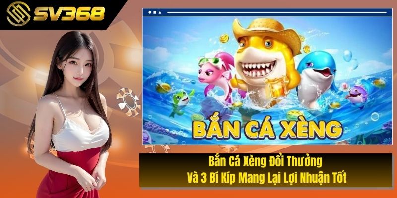 Bắn Cá Xèng Đổi Thưởng Và 3 Bí Kíp Mang Lại Lợi Nhuận Tốt