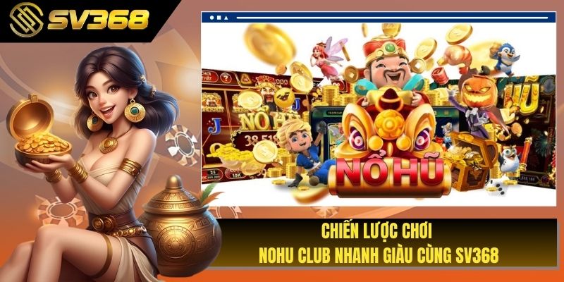 Chiến Lược Chơi Nohu Club Nhanh Giàu Cùng SV368