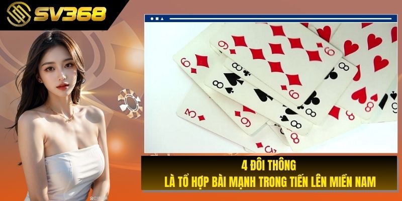 4 đôi thông là tổ hợp bài mạnh trong tiến lên miền nam