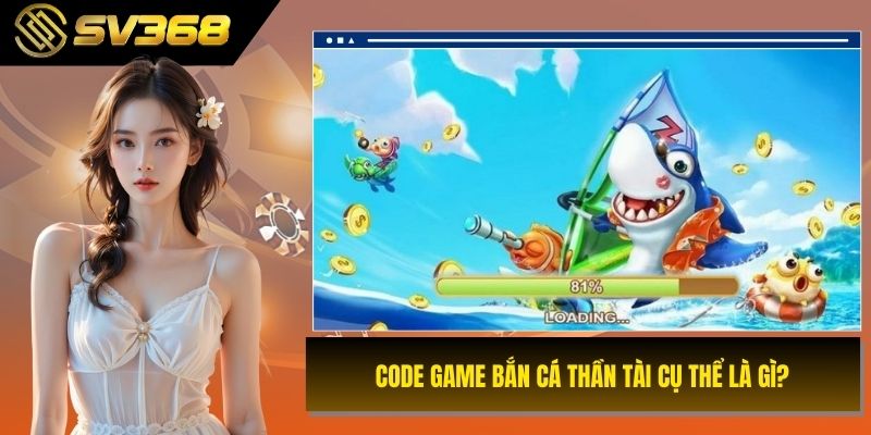 Code game bắn cá thần tài cụ thể là gì?