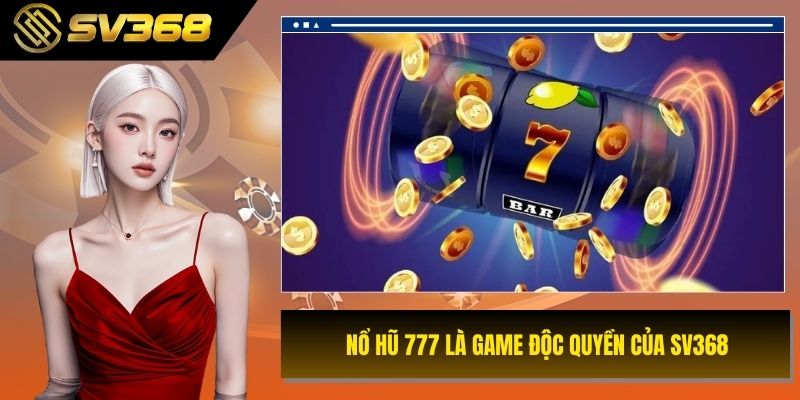 Nổ hũ 777 là game độc quyền của SV368