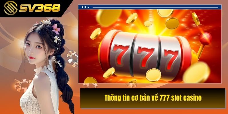 Thông tin cơ bản về 777 slot casino