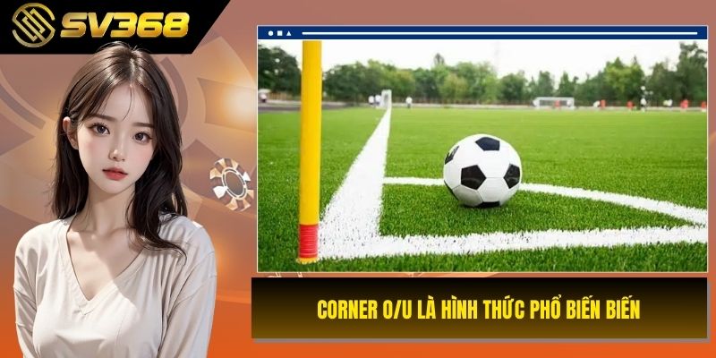 Corner O/U là hình thức phổ biến biến