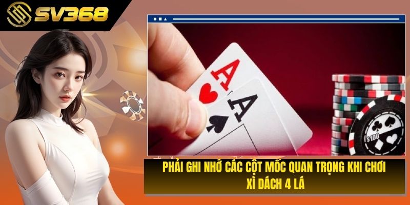 Phải ghi nhớ các cột mốc quan trọng khi chơi xì dách 4 lá