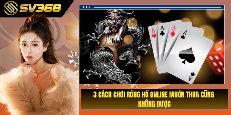 3 cách chơi rồng hổ online muốn thua cũng không được