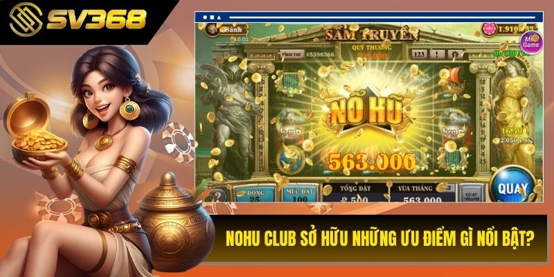 Nohu club sở hữu những ưu điểm gì nổi bật?