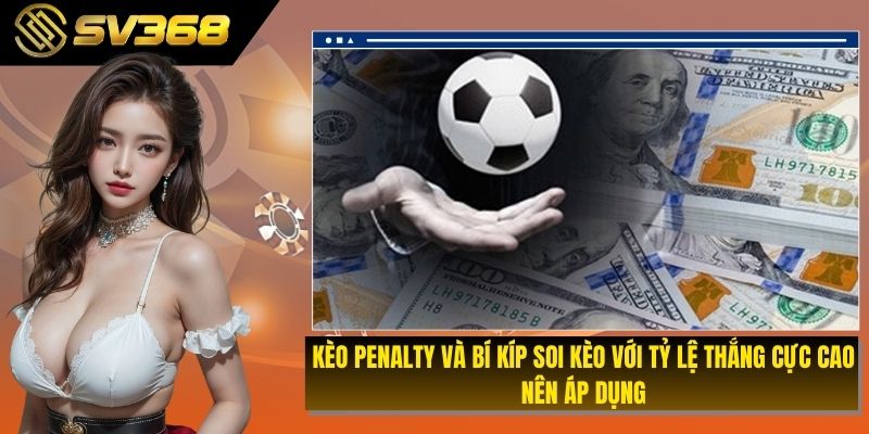 Kèo penalty và bí kíp soi kèo với tỷ lệ thắng cực cao nên áp dụng