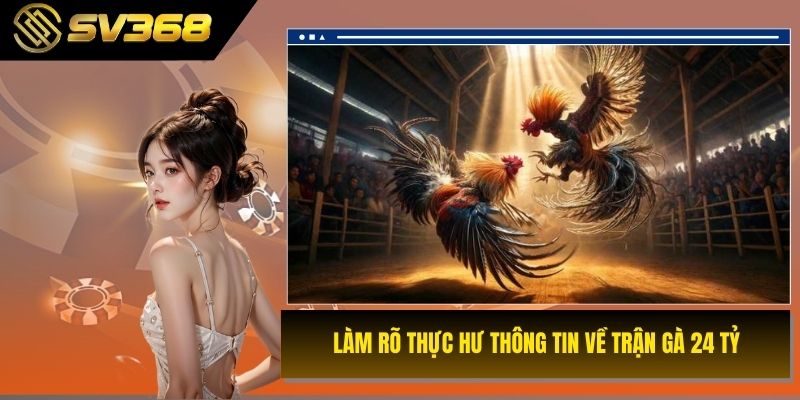 Làm rõ thực hư thông tin về trận gà 24 tỷ