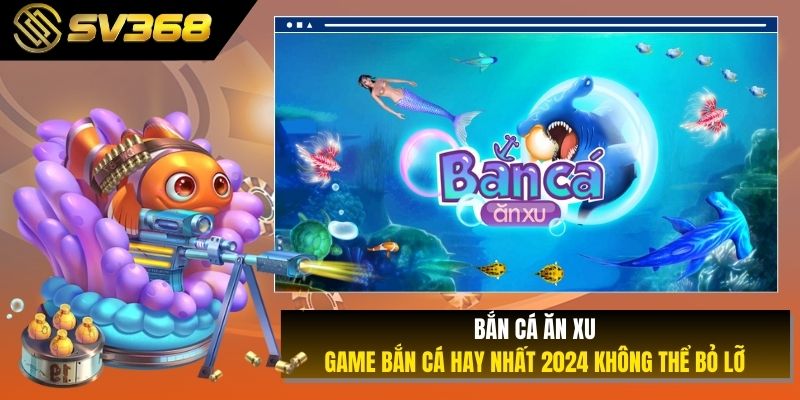 Bắn Cá Ăn Xu - Game Bắn Cá Hay Nhất 2024 Không Thể Bỏ Lỡ