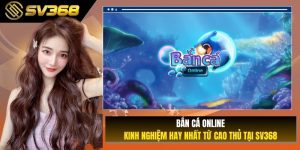 BẮN CÁ ONLINE – KINH NGHIỆM HAY NHẤT TỪ CAO THỦ TẠI SV368