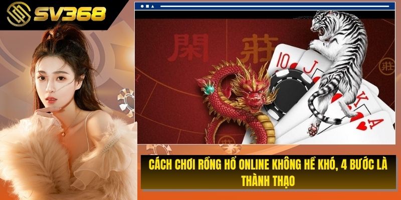 Cách chơi rồng hổ online không hề khó, 4 bước là thành thạo