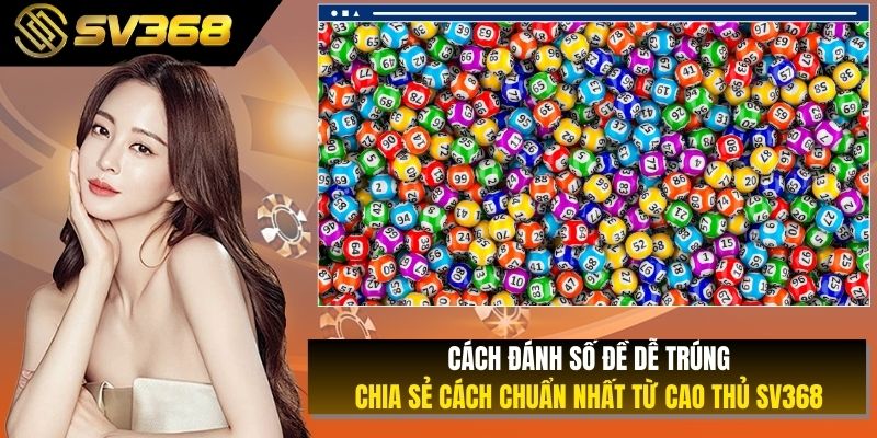 Những Cách Đánh Số Đề Dễ Trúng Chuẩn Nhất Từ Cao Thủ SV368