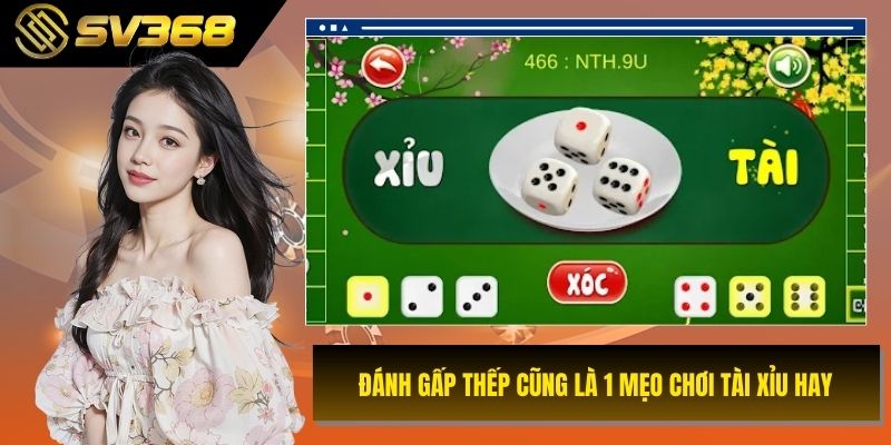 Đánh gấp thếp cũng là 1 mẹo chơi tài xỉu hay