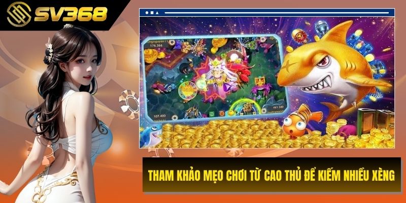 Tham khảo mẹo chơi từ cao thủ để kiếm nhiều xèng